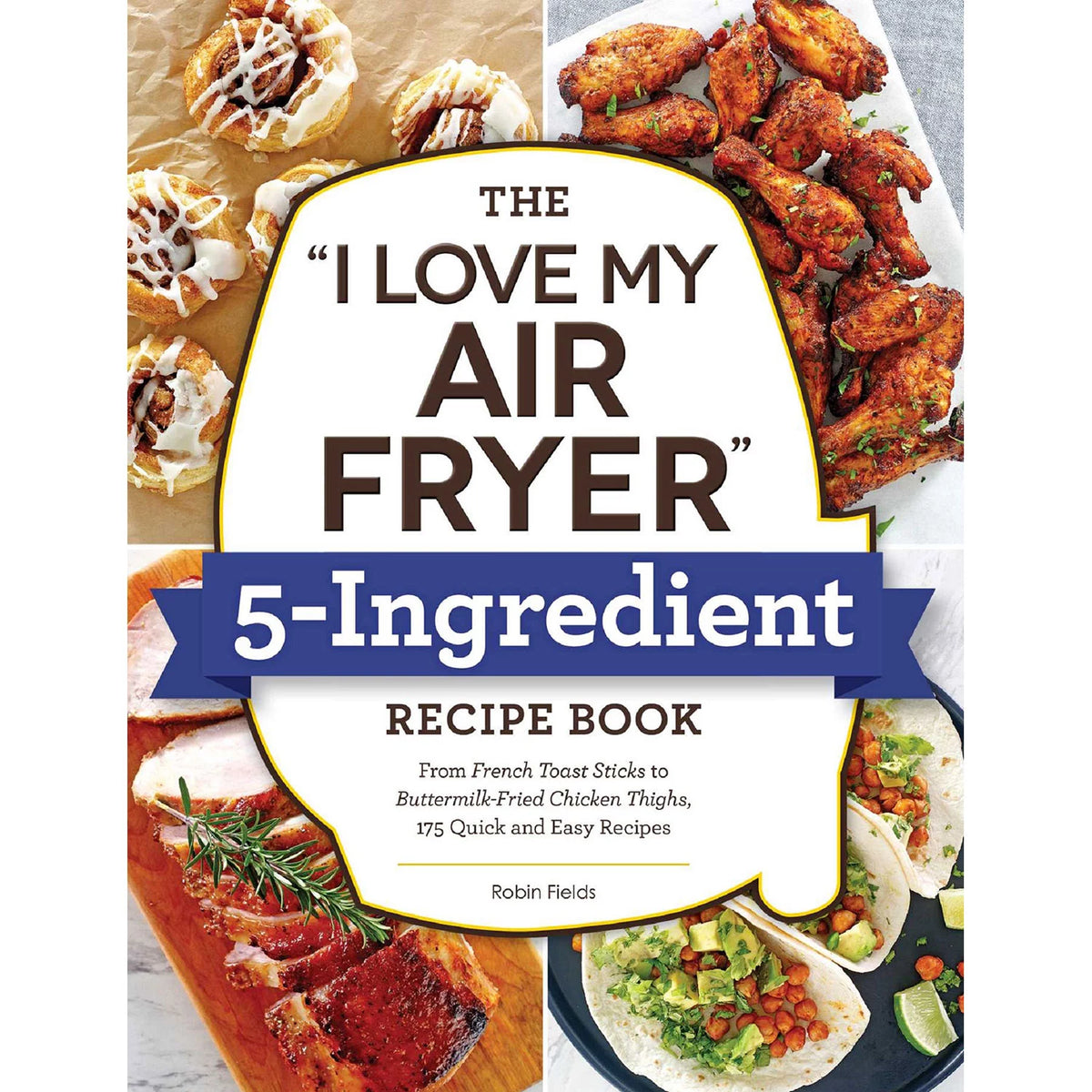 The I Love My Air Fryer 5-Ingredient Recipe Book : 175 Quick and Easy Recipes, 1 ea